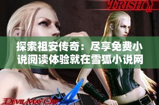 探索祖安传奇：尽享免费小说阅读体验就在雪狐小说网