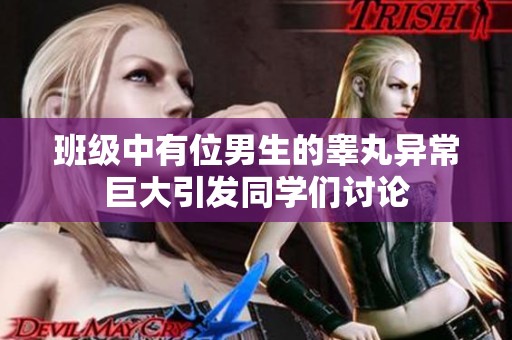 班级中有位男生的睾丸异常巨大引发同学们讨论