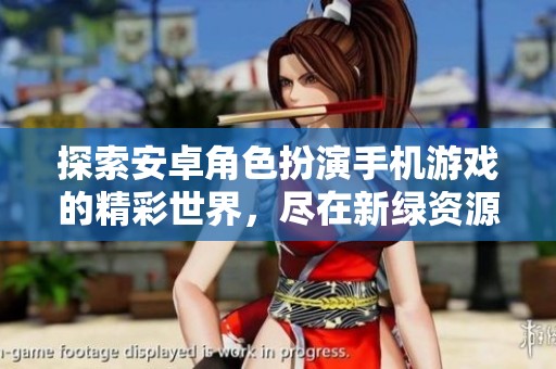 探索安卓角色扮演手机游戏的精彩世界，尽在新绿资源网