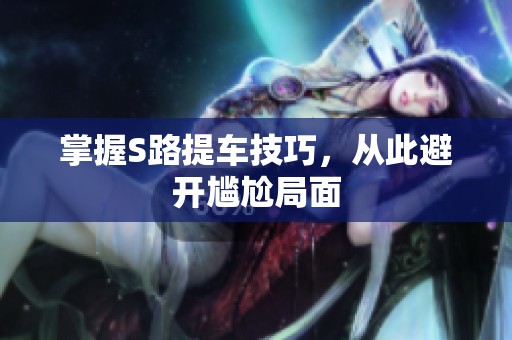 掌握S路提车技巧，从此避开尴尬局面