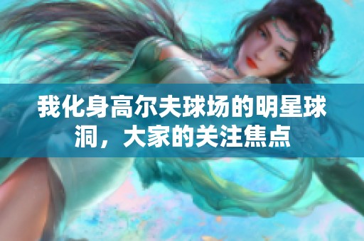 我化身高尔夫球场的明星球洞，大家的关注焦点
