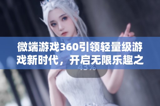 微端游戏360引领轻量级游戏新时代，开启无限乐趣之旅