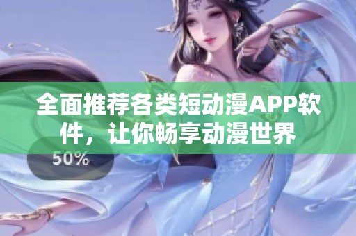 全面推荐各类短动漫APP软件，让你畅享动漫世界