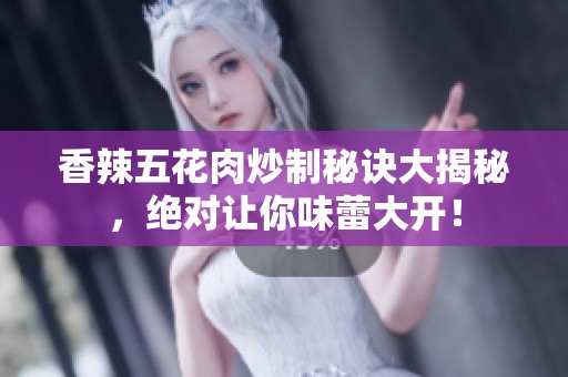 香辣五花肉炒制秘诀大揭秘，绝对让你味蕾大开！