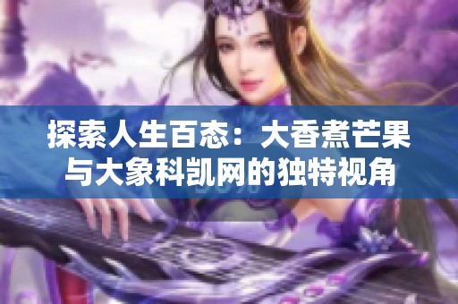 探索人生百态：大香煮芒果与大象科凯网的独特视角