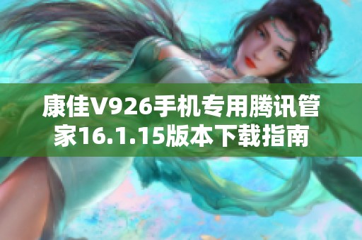 康佳V926手机专用腾讯管家16.1.15版本下载指南