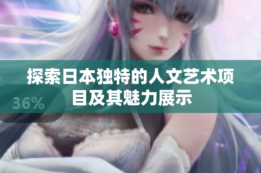 探索日本独特的人文艺术项目及其魅力展示