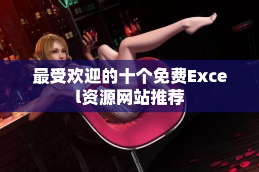 最受欢迎的十个免费Excel资源网站推荐