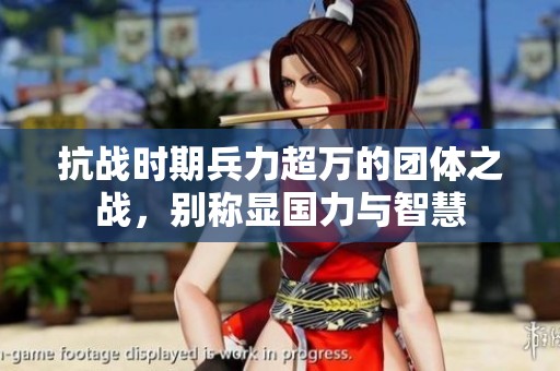 抗战时期兵力超万的团体之战，别称显国力与智慧