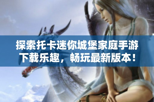 探索托卡迷你城堡家庭手游下载乐趣，畅玩最新版本！