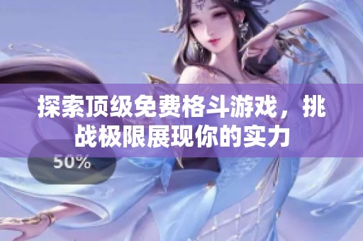 探索顶级免费格斗游戏，挑战极限展现你的实力