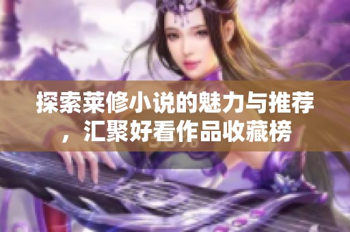 探索莱修小说的魅力与推荐，汇聚好看作品收藏榜