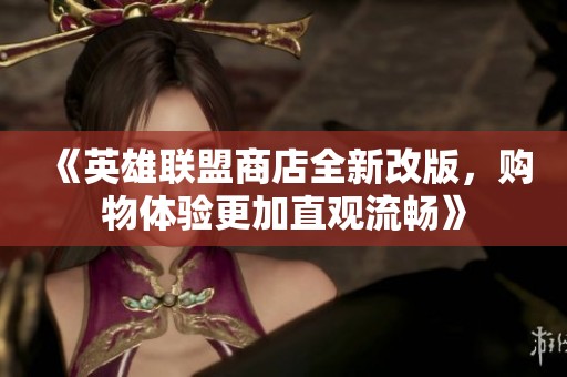 《英雄联盟商店全新改版，购物体验更加直观流畅》