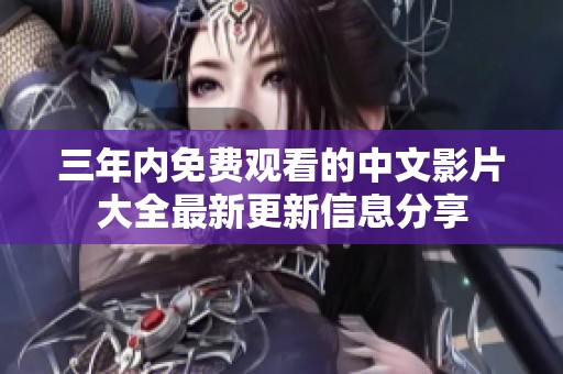 三年内免费观看的中文影片大全最新更新信息分享