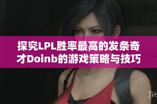 探究LPL胜率最高的发条奇才Doinb的游戏策略与技巧