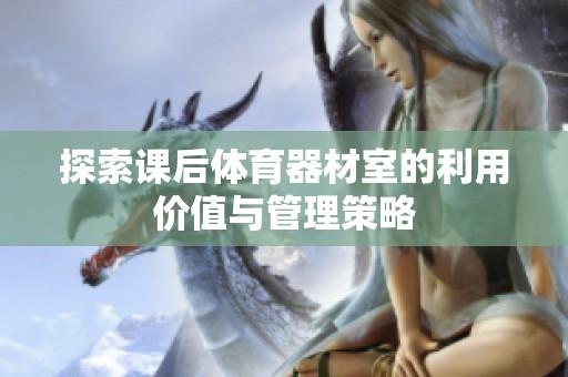 探索课后体育器材室的利用价值与管理策略