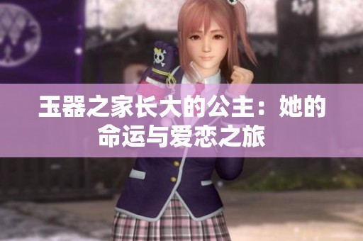 玉器之家长大的公主：她的命运与爱恋之旅