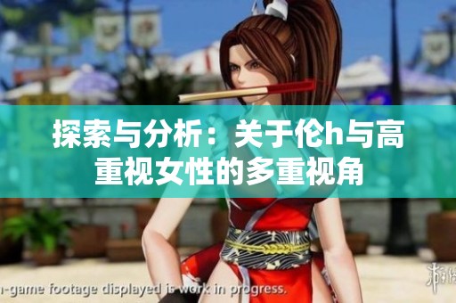 探索与分析：关于伦h与高重视女性的多重视角
