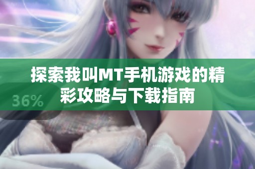 探索我叫MT手机游戏的精彩攻略与下载指南