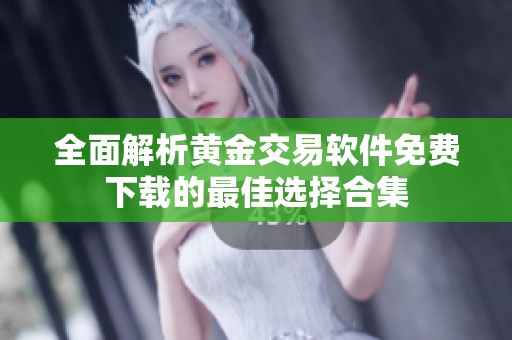 全面解析黄金交易软件免费下载的最佳选择合集