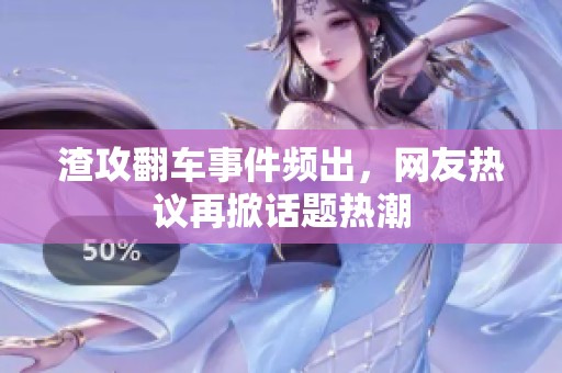 渣攻翻车事件频出，网友热议再掀话题热潮