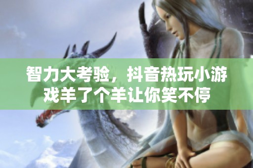 智力大考验，抖音热玩小游戏羊了个羊让你笑不停