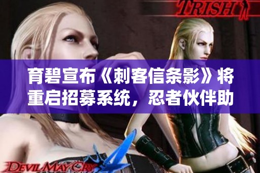 育碧宣布《刺客信条影》将重启招募系统，忍者伙伴助力战斗
