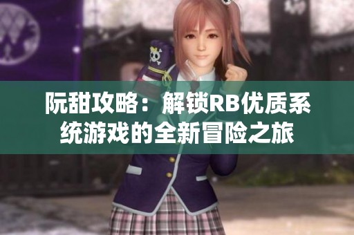 阮甜攻略：解锁RB优质系统游戏的全新冒险之旅