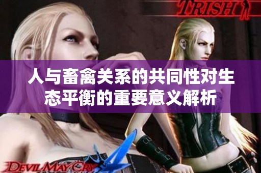 人与畜禽关系的共同性对生态平衡的重要意义解析