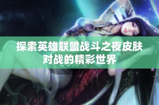 探索英雄联盟战斗之夜皮肤对战的精彩世界