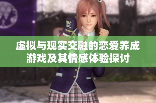 虚拟与现实交融的恋爱养成游戏及其情感体验探讨