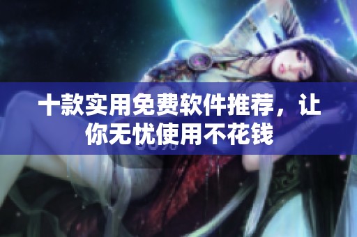 十款实用免费软件推荐，让你无忧使用不花钱