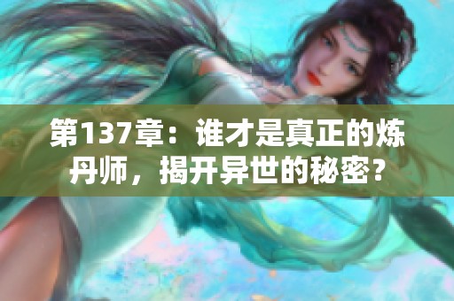 第137章：谁才是真正的炼丹师，揭开异世的秘密？