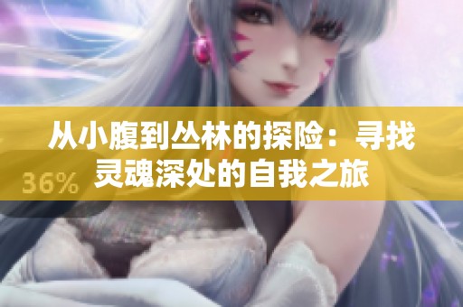 从小腹到丛林的探险：寻找灵魂深处的自我之旅
