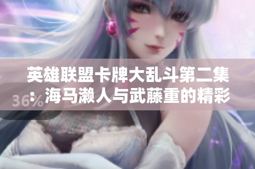 英雄联盟卡牌大乱斗第二集：海马濑人与武藤重的精彩对决