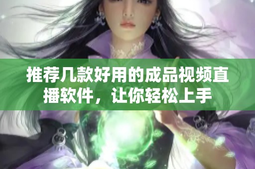 推荐几款好用的成品视频直播软件，让你轻松上手