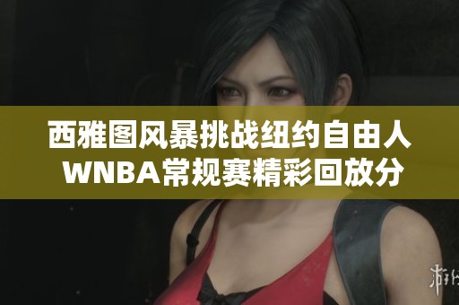 西雅图风暴挑战纽约自由人 WNBA常规赛精彩回放分析