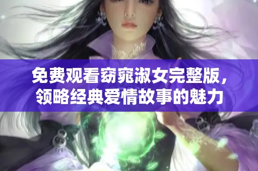 免费观看窈窕淑女完整版，领略经典爱情故事的魅力