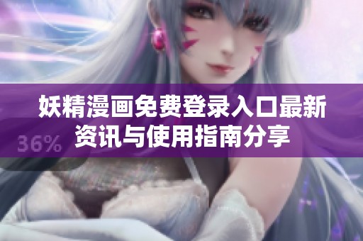 妖精漫画免费登录入口最新资讯与使用指南分享