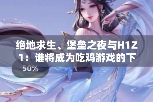 绝地求生、堡垒之夜与H1Z1：谁将成为吃鸡游戏的下一个殉道者？