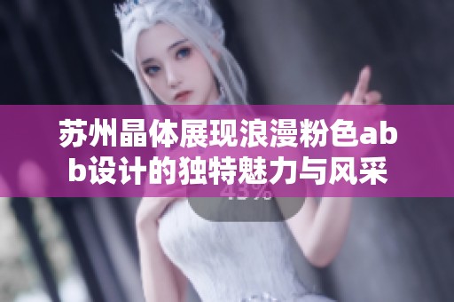 苏州晶体展现浪漫粉色abb设计的独特魅力与风采