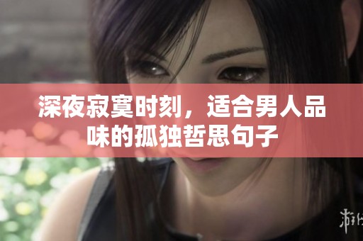 深夜寂寞时刻，适合男人品味的孤独哲思句子