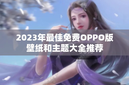 2023年最佳免费OPPO版壁纸和主题大全推荐