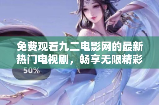 免费观看九二电影网的最新热门电视剧，畅享无限精彩剧情