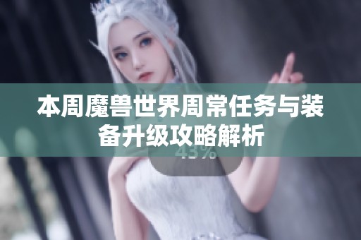 本周魔兽世界周常任务与装备升级攻略解析