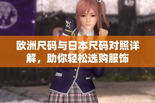 欧洲尺码与日本尺码对照详解，助你轻松选购服饰