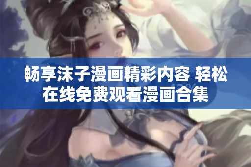 畅享沫子漫画精彩内容 轻松在线免费观看漫画合集