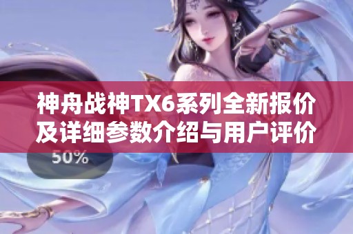 神舟战神TX6系列全新报价及详细参数介绍与用户评价汇总