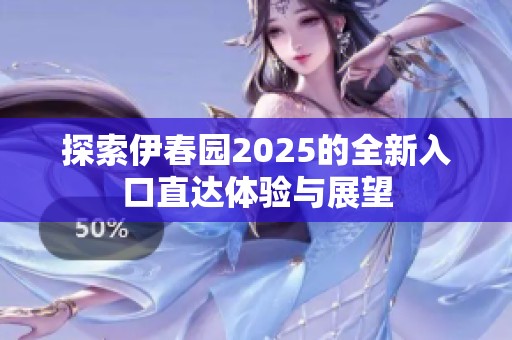 探索伊春园2025的全新入口直达体验与展望