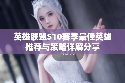 英雄联盟S10赛季最佳英雄推荐与策略详解分享